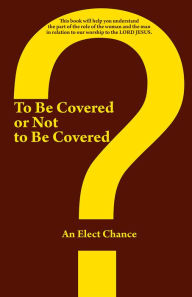 Title: To Be Covered or Not to Be Covered: Should the world see your glory or God's Glory?, Author: An Elect Chance