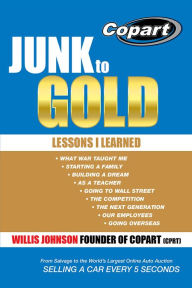 Title: Junk to Gold: From Salvage to the World's Largest Online Auto Auction, Author: Willis Johnson