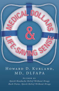 Title: Medical Dollar$ and Life-Saving Sense, Author: Howard D. Kurland
