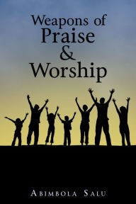 Title: Weapons of Praise & Worship, Author: Abimbola Salu