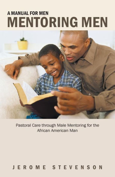 A Manual for Men Mentoring Men: Pastoral Care Through Male Mentoring for the African American Man