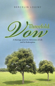 Title: Threefold Vow: A Marriage amid the Adversities of Life and Its Redemption, Author: Bercelin Louiny