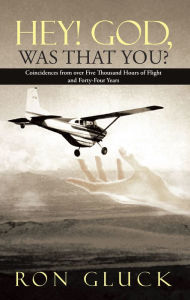 Title: Hey! God, Was That You?: Coincidences from over Five Thousand Flight Hours and Forty-Four Years, Author: Ron Gluck