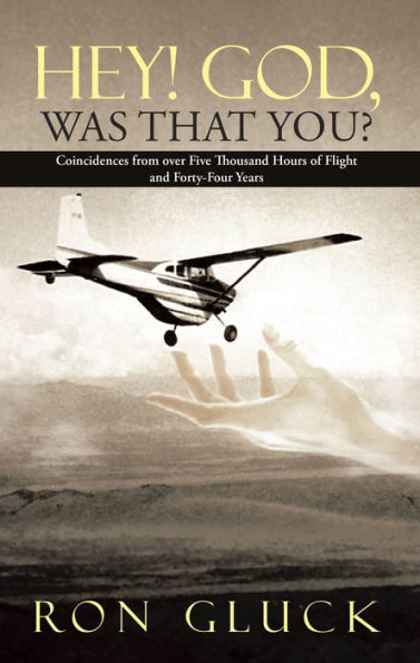 Hey! God, Was That You?: Coincidences from over Five Thousand Flight Hours and Forty-Four Years