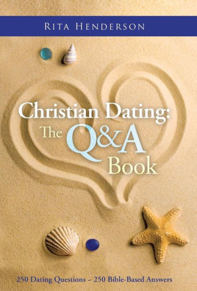 Christian Dating: the Q & a Book: 250 Dating Questions ~ 250 Bible-Based Answers