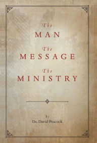 Title: The Man, the Message, the Ministry, Author: David Peacock Dr