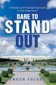 Title: Dare to Stand Out: A Tested and Practical Approach to Life Experience, Author: Enoch Foluso