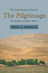 Title: The Pilgrimage: The Shepherd of Kedar: Book 1, Author: DeLacy A. Andrews