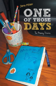 Title: One of Those Days: The Mommy Diaries, Author: Jana Miller