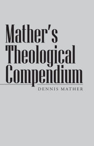 Title: Mather's Theological Compendium, Author: Dennis Mather