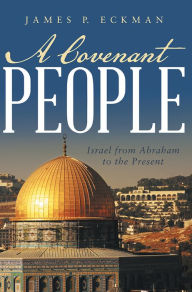 Title: A Covenant People: Israel from Abraham to the Present, Author: James P. Eckman