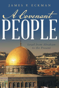 Title: A Covenant People: Israel from Abraham to the Present, Author: James P Eckman