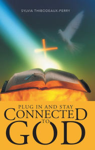 Title: Plug In and Stay Connected to God, Author: Sylvia Thibodeaux-Perry