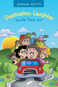 Title: Destination Laughter: Are We There Yet?, Author: Donna Petty