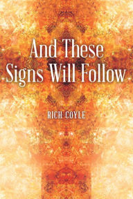 Title: And These Signs Will Follow, Author: Rich Coyle