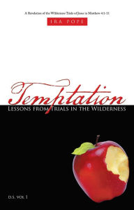 Title: Temptation: Lessons from Trials in the Wilderness: A Revelation of the Wilderness Trials of Jesus in Matthew 4:1-11, Author: Ira Pope