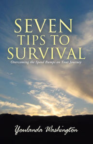 Title: Seven Tips to Survival: Overcoming the Speed Bumps on Your Journey, Author: Youlanda Washington