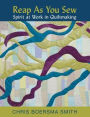 Reap As You Sew: Spirit at Work in Quiltmaking