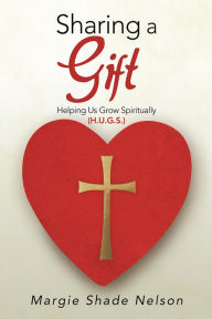 Title: Sharing a Gift: Helping Us Grow Spiritually (H.U.G.S.), Author: Margie Shade Nelson