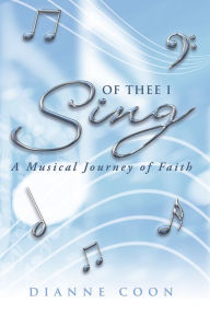 Title: Of Thee I Sing: A Musical Journey of Faith, Author: Dianne Coon