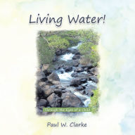 Title: Living Water!: Through the Eyes of a Child, Author: Paul W. Clarke