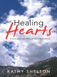 Title: Healing Hearts: A Journey in the Midst of Spiritual Adversity, Author: Kathy Shelton