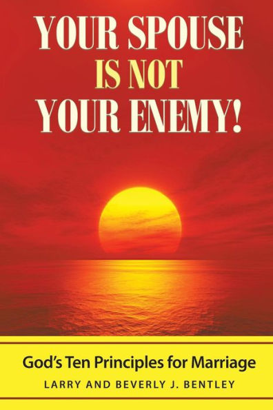 Your Spouse Is Not Your Enemy!: God's Ten Principles for Marriage