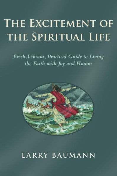 the Excitement of Spiritual Life: Fresh, Vibrant, Practical Guide to Living Faith with Joy and Humor