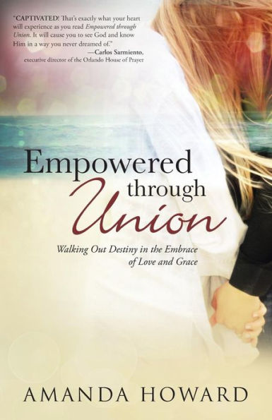 Empowered Through Union: Walking Out Destiny the Embrace of Love and Grace