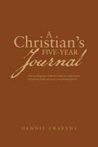 Title: A Christian's Five-Year Journal, Author: Dennis Cravens