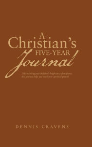 Title: A Christian's Five-Year Journal, Author: Dennis Cravens