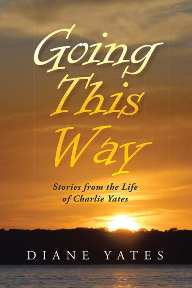 Going This Way: Stories from the Life of Charlie Yates