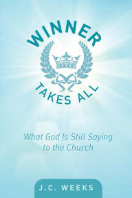 Title: Winner Takes All: What God Is Still Saying to the Church, Author: J.C. Weeks