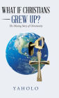What If Christians Grew Up?: The Missing Story of Christianity