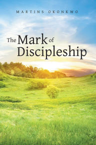 Title: The Mark of Discipleship, Author: Martins Okonkwo