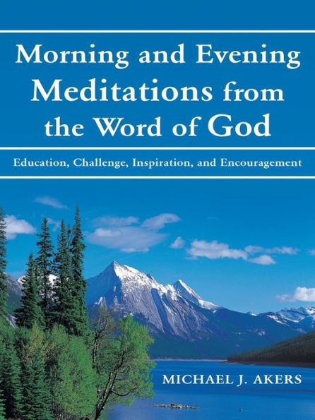Morning and Evening Meditations from the Word of God: Education, Challenge, Inspiration, Encouragement