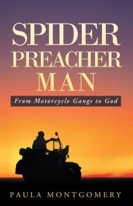 Title: Spider Preacher Man: From Motorcycle Gangs to God, Author: Paula Montgomery