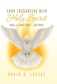 Title: Your Encounters with the Holy Spirit: Name and Share Them-Seek More, Author: David S Luecke