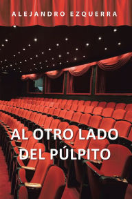 Title: Al Otro Lado del Púlpito, Author: Alejandro Ezquerra