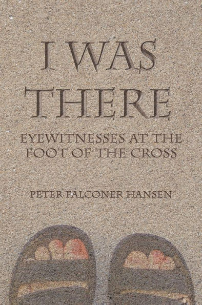 I Was There: Eyewitnesses at the Foot of the Cross