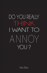 Title: Do You Really Think I Want to Annoy You?, Author: Patricia Ritz