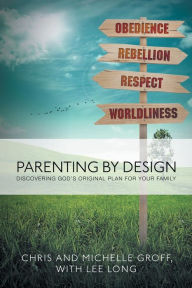 Title: Parenting by Design: Discovering God's Original Design for Your Family, Author: Chris and Michelle Groff