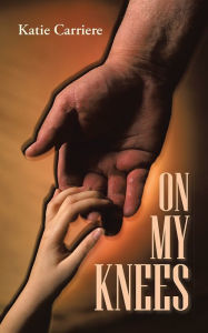 Title: On My Knees, Author: Katie Carriere