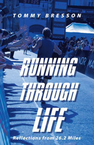 Title: Running through Life: Reflections from 26.2 Miles, Author: Tommy Bresson