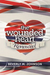 Title: The Wounded Heart Renewed, Author: Beverly Johnson