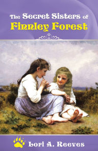 Title: The Secret Sisters of Finnley Forest, Author: Lori A. Reeves