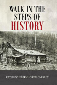 Title: Walk in the Steps of History, Author: Kathi (Wuebbenhorst) Overley