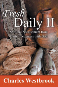 Title: Fresh Daily II: Spiritual Nourishment from Daily Encounters with God, Author: Charles Westbrook