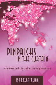 Title: Pinpricks in the Curtain: India Through the Eyes of an Unlikely Missionary, Author: Isabella Flinn