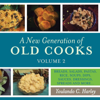 A New Generation Of Old Cooks Volume 2 Breads Salads Pastas Rice Soups Dips Sauces Dressings Spreads And Morepaperback - 